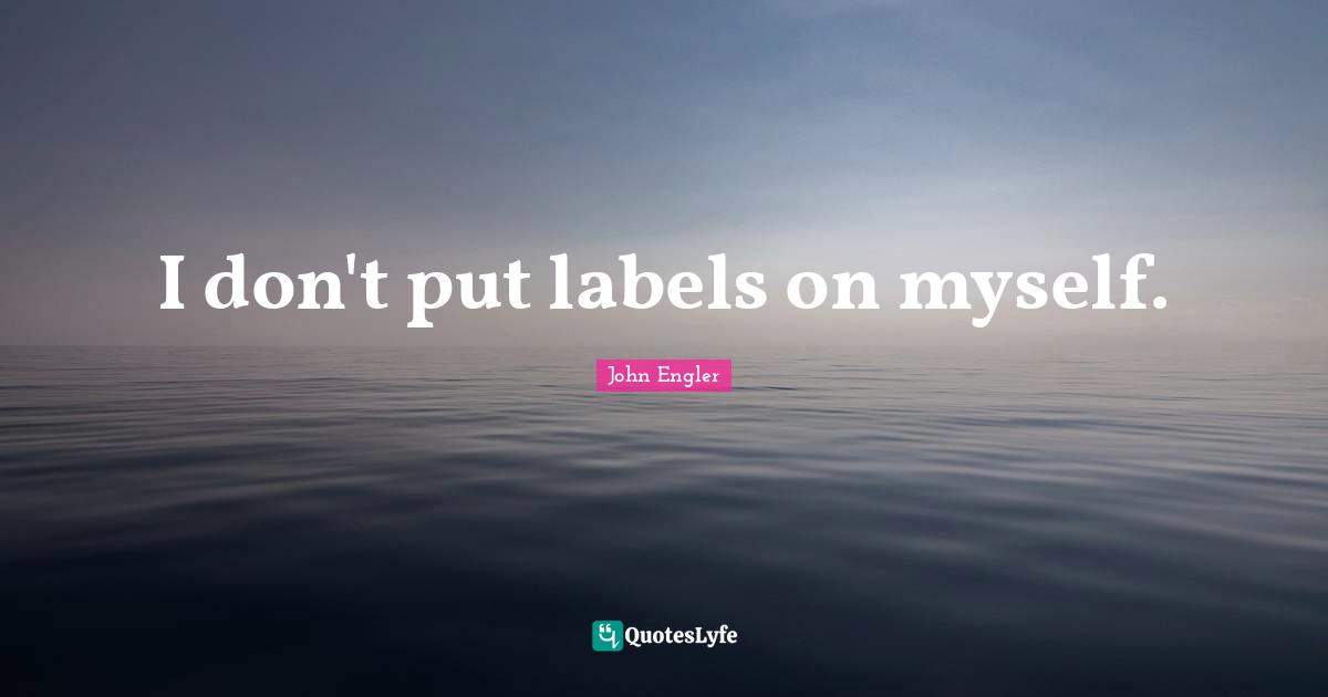 I don't put labels on myself.