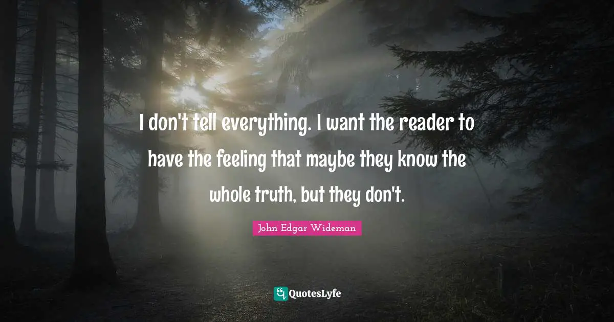 I don't tell everything. I want the reader to have the feeling that maybe they know the whole truth, but they don't.