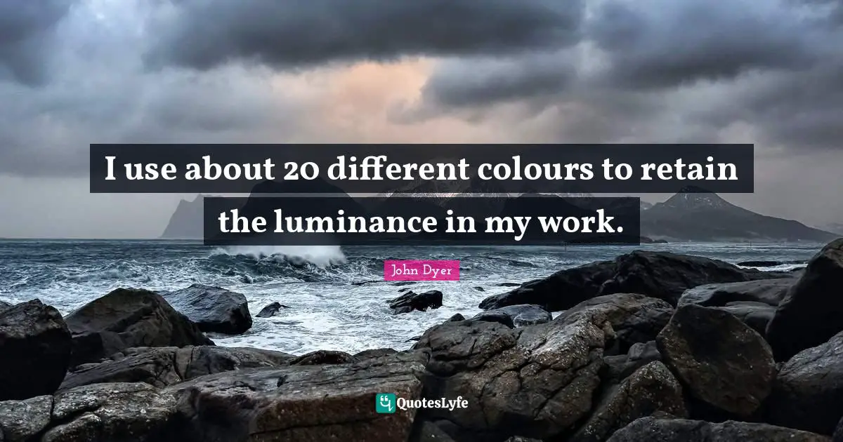 I use about 20 different colours to retain the luminance in my work.