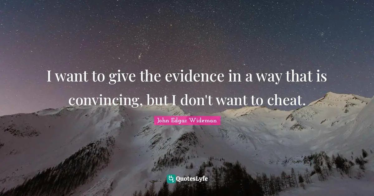 I want to give the evidence in a way that is convincing, but I don't want to cheat.