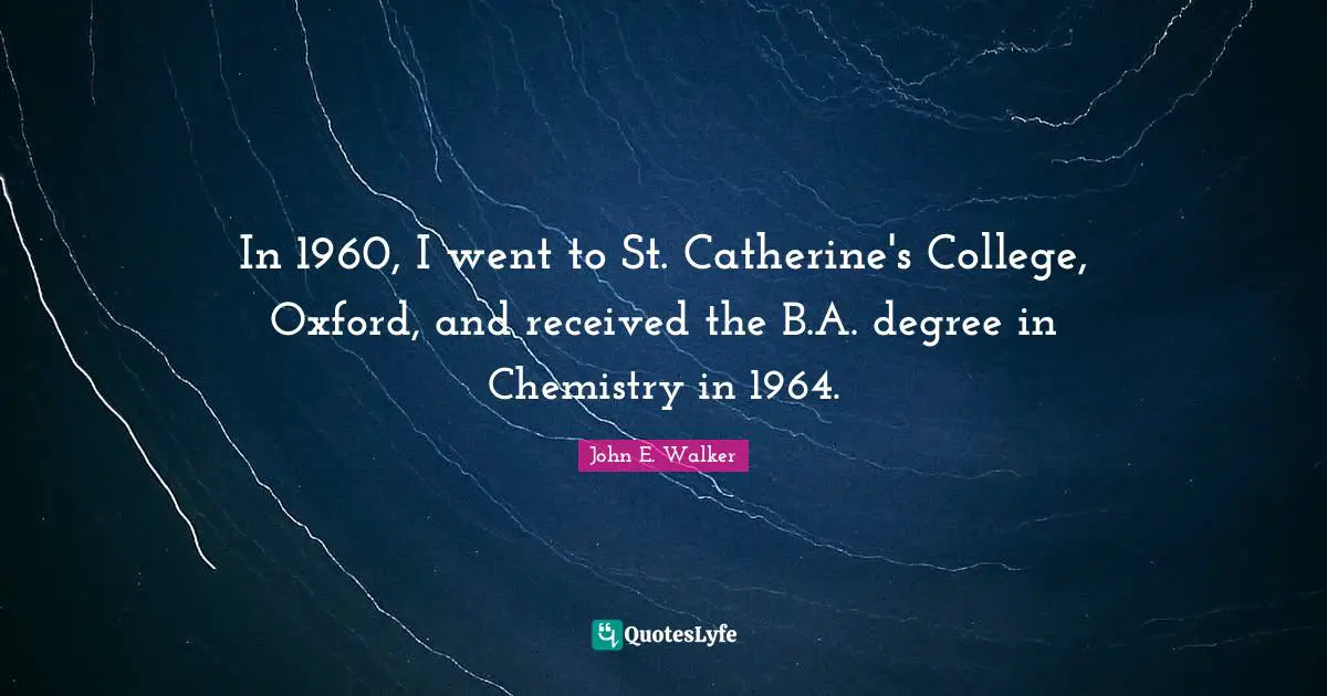 In 1960, I went to St. Catherine's College, Oxford, and received the B.A. degree in Chemistry in 1964.