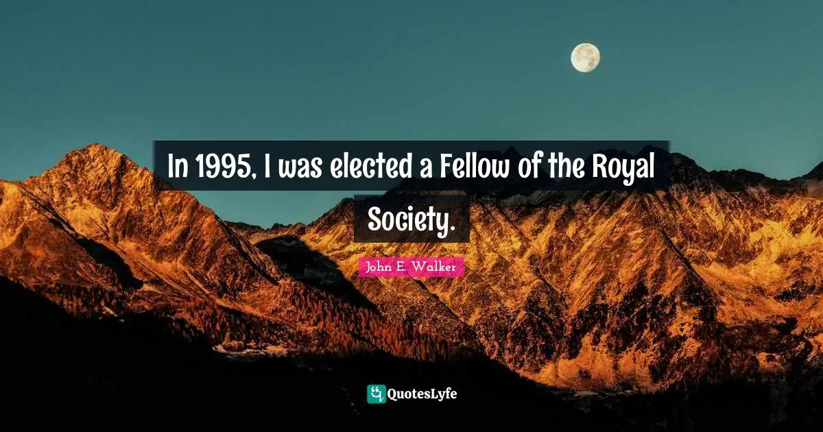 In 1995, I was elected a Fellow of the Royal Society.