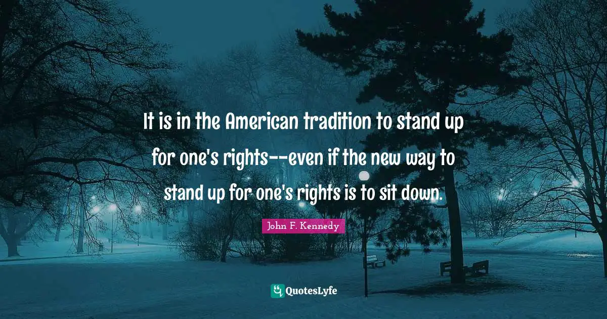 Tradition Quotes: "It is in the American tradition to stand up for one's rights--even if the new way to stand up for one's rights is to sit down."