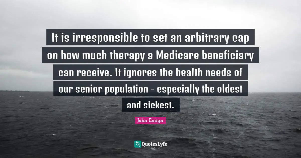 It is irresponsible to set an arbitrary cap on how much therapy a Medicare beneficiary can receive. It ignores the health needs of our senior population - especially the oldest and sickest.