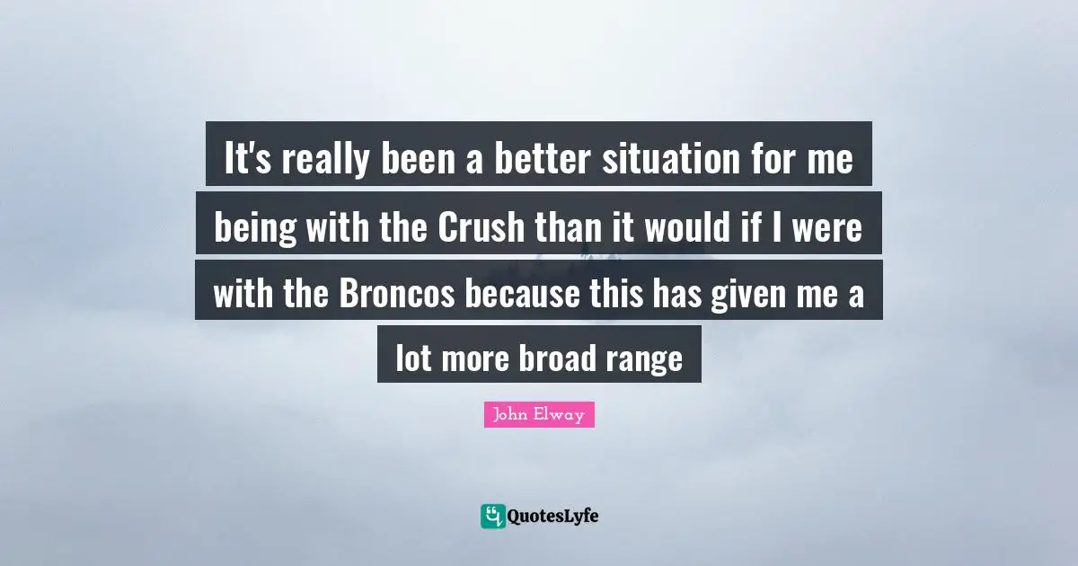 It's really been a better situation for me being with the Crush than it would if I were with the Broncos because this has given me a lot more broad range