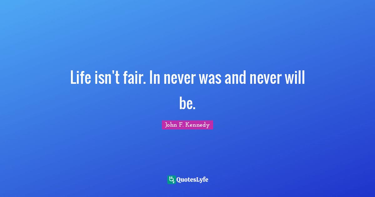 Life isn't fair. In never was and never will be.