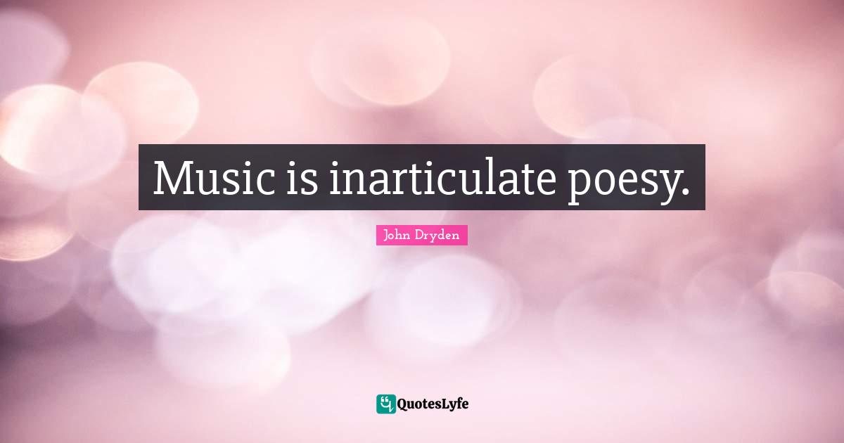 Music is inarticulate poesy.
