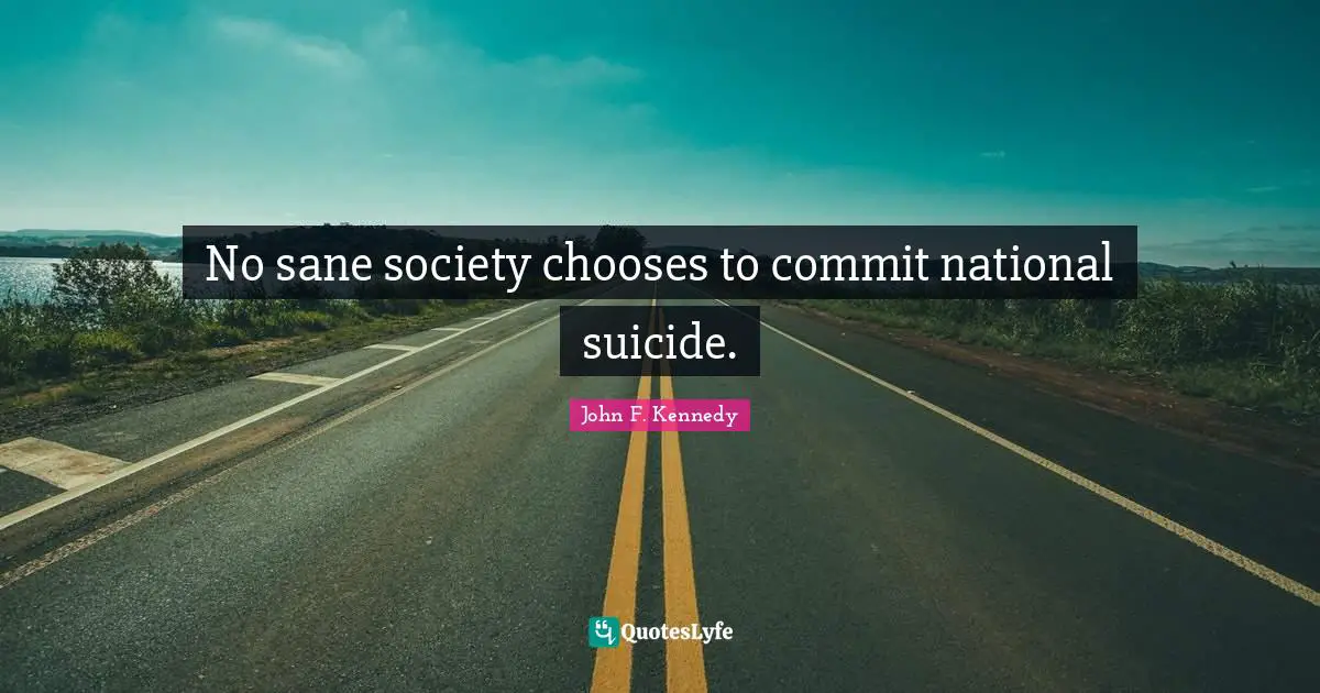 Commit Quotes: "No sane society chooses to commit national suicide."