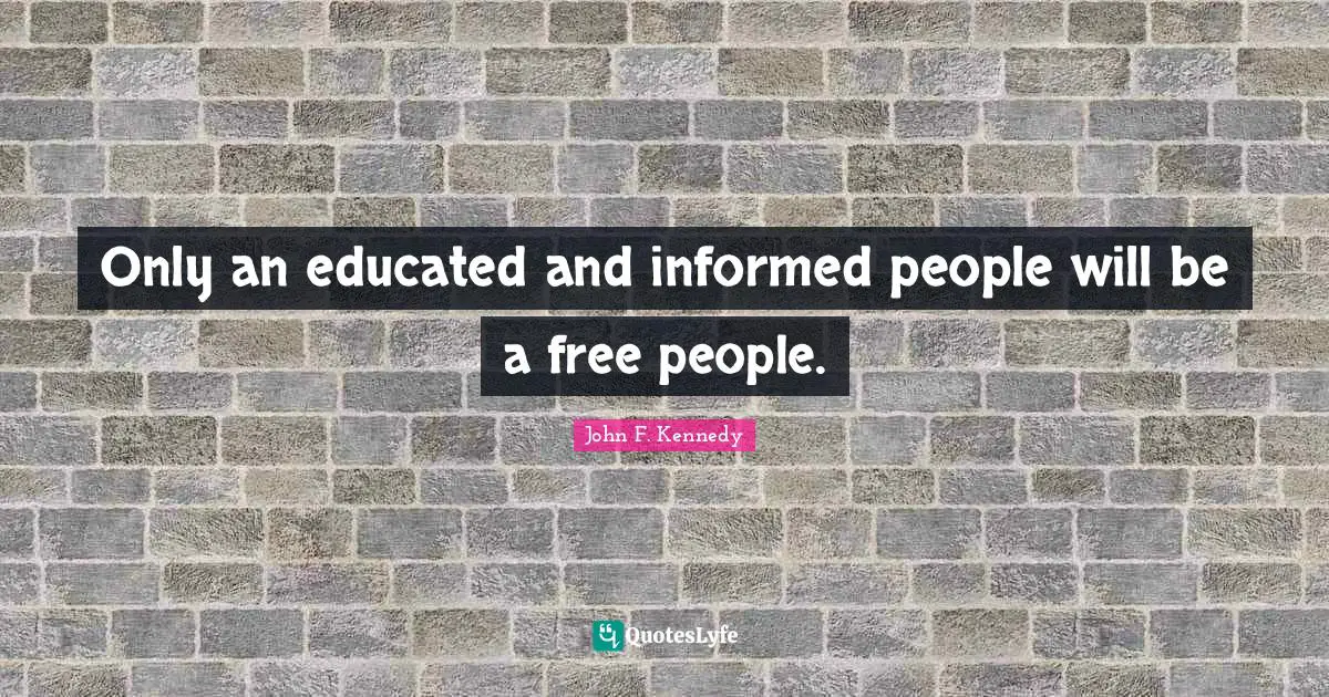 Educated Quotes: "Only an educated and informed people will be a free people."