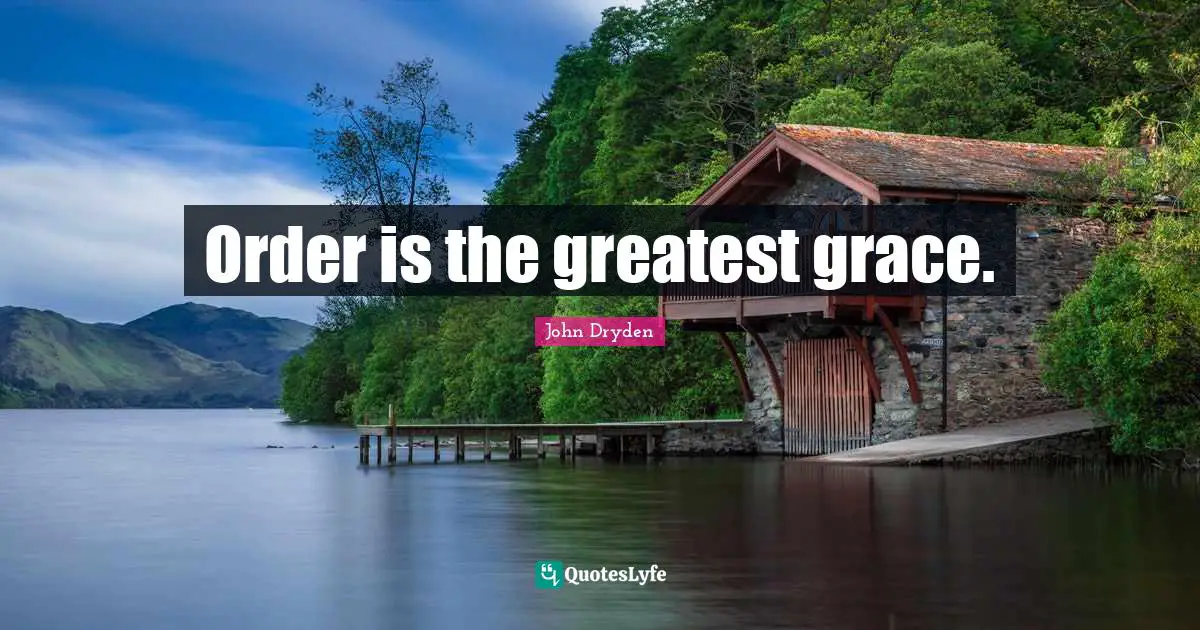 Order is the greatest grace.