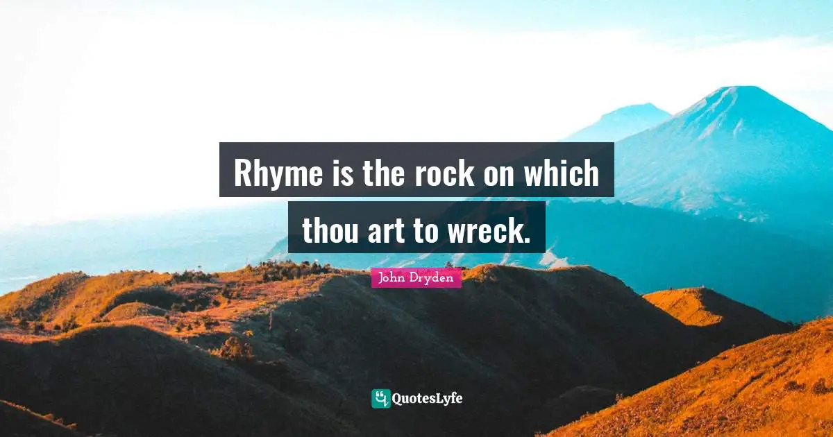 Wrecks Quotes: "Rhyme is the rock on which thou art to wreck."