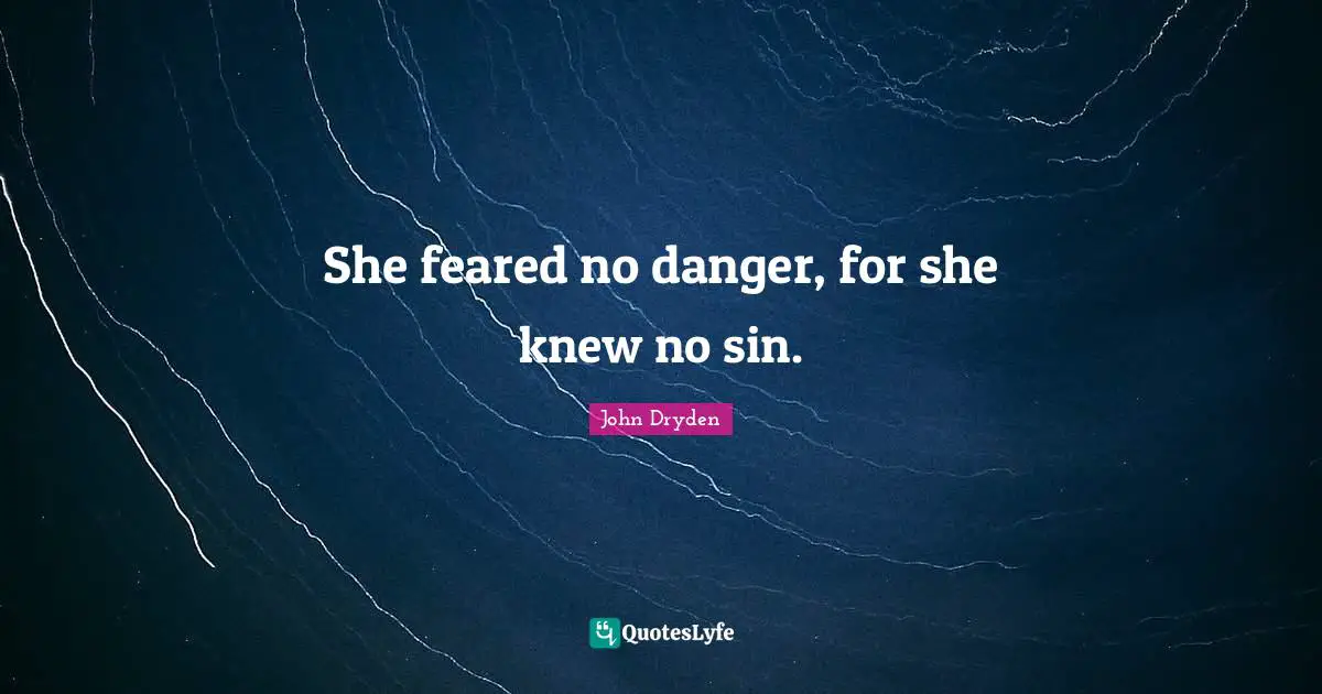 She feared no danger, for she knew no sin.