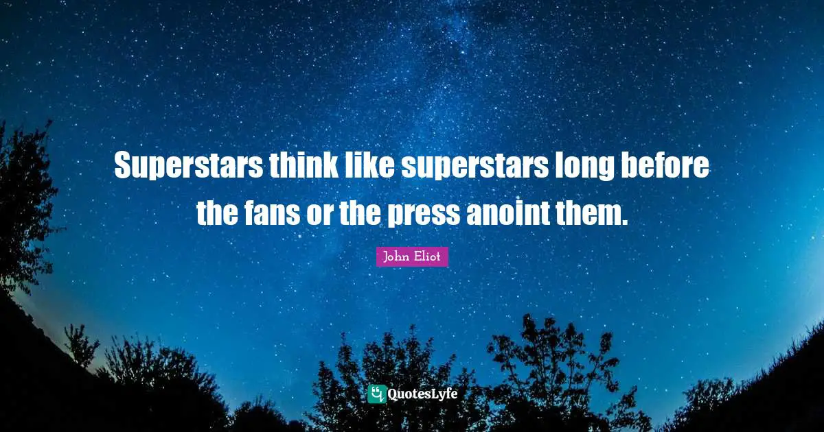 Superstars think like superstars long before the fans or the press anoint them.
