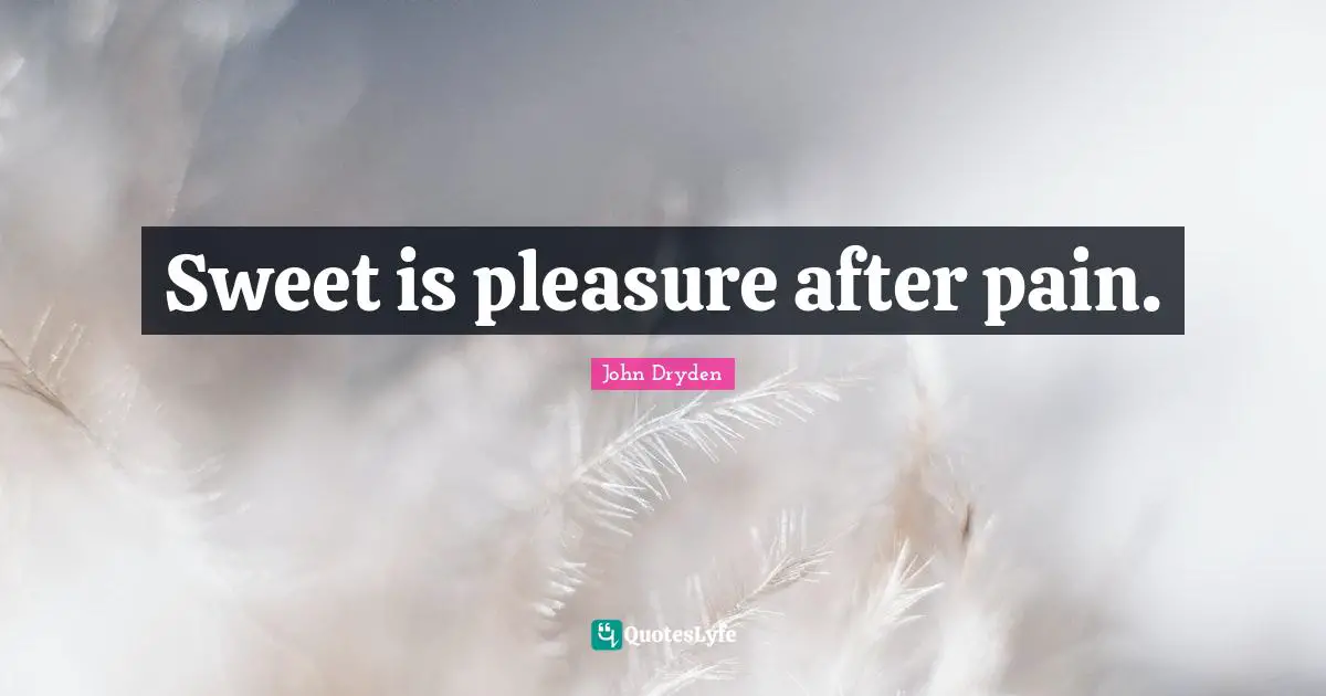 Sweet is pleasure after pain.