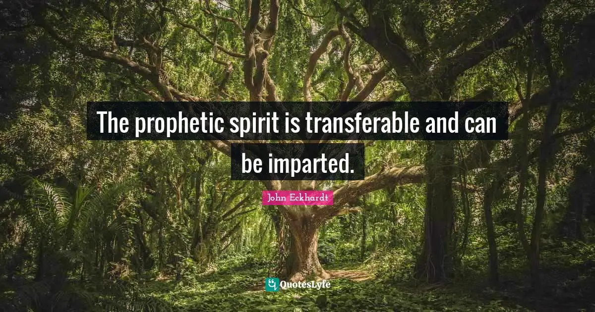 The prophetic spirit is transferable and can be imparted.