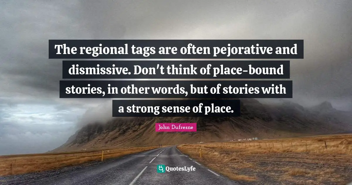 The regional tags are often pejorative and dismissive. Don't think of place-bound stories, in other words, but of stories with a strong sense of place.