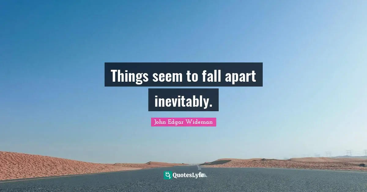 Things seem to fall apart inevitably.