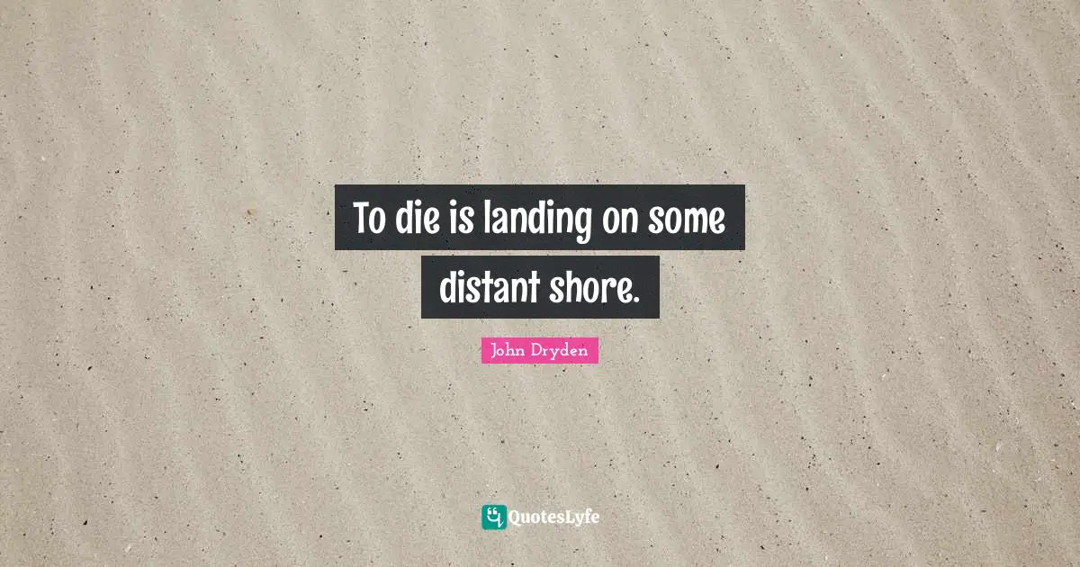 To die is landing on some distant shore.