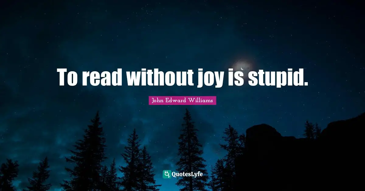 To read without joy is stupid.