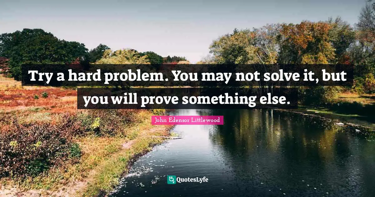 Try a hard problem. You may not solve it, but you will prove something else.