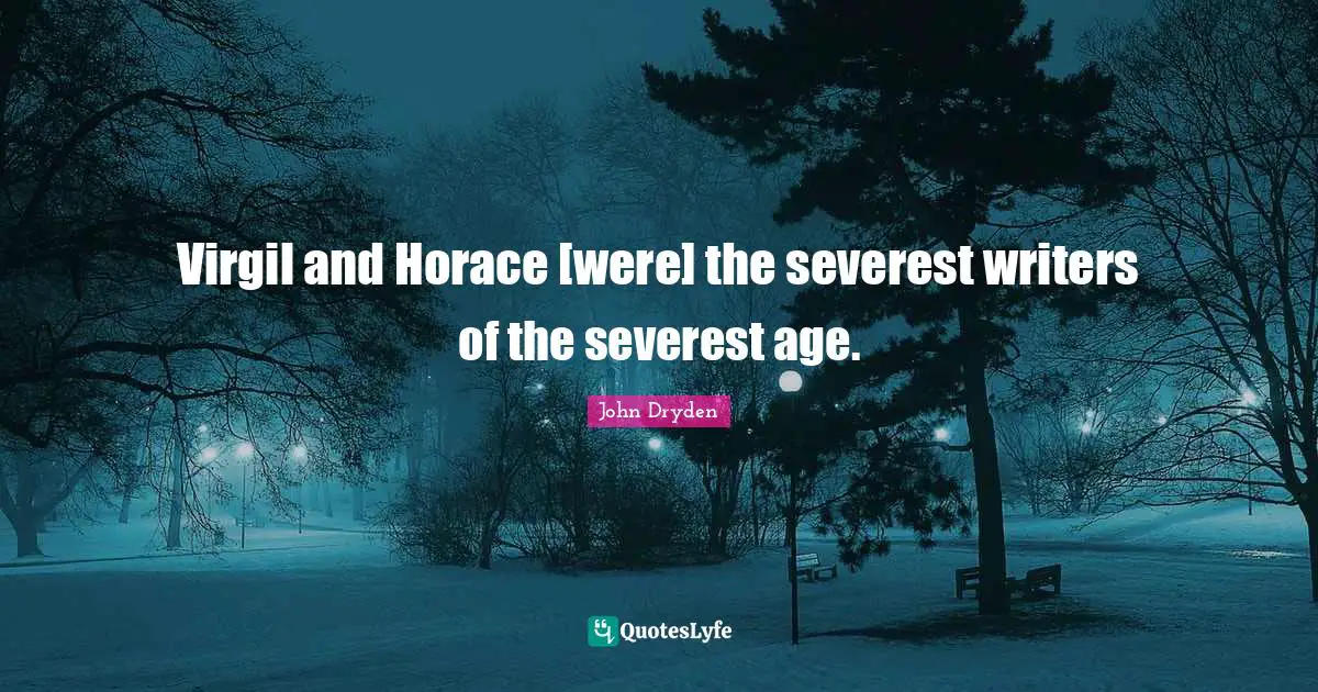 Virgil and Horace [were] the severest writers of the severest age.