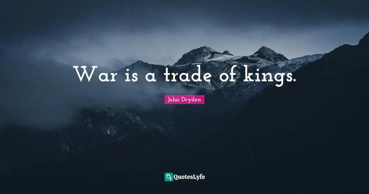War is a trade of kings.