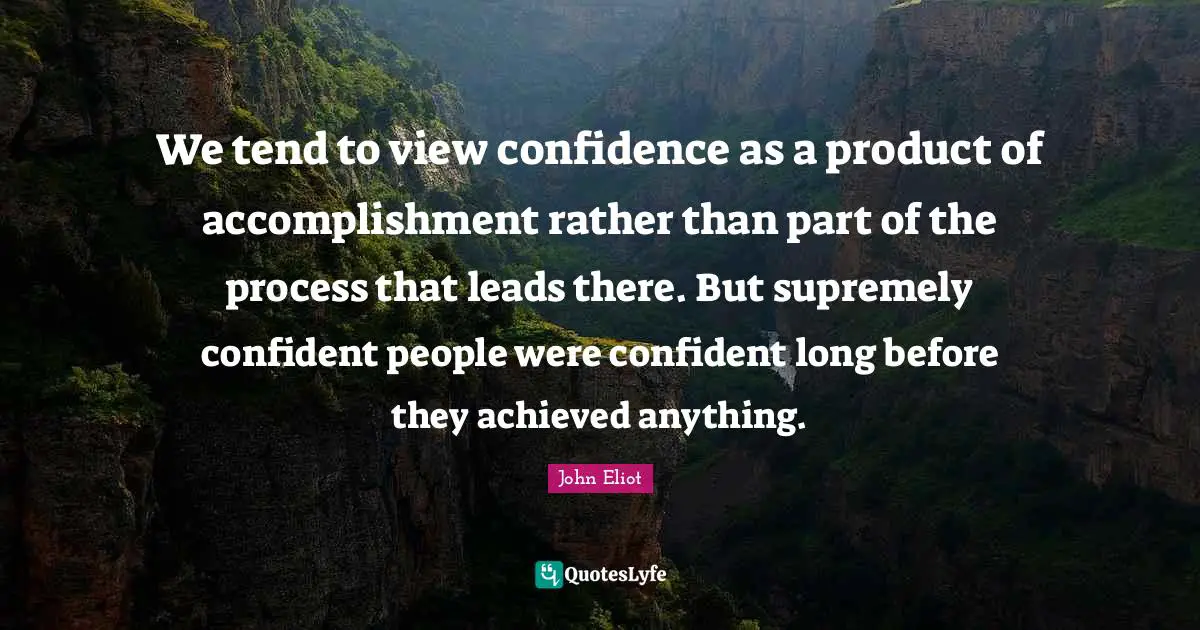 We tend to view confidence as a product of accomplishment rather than part of the process that leads there. But supremely confident people were confident long before they achieved anything.