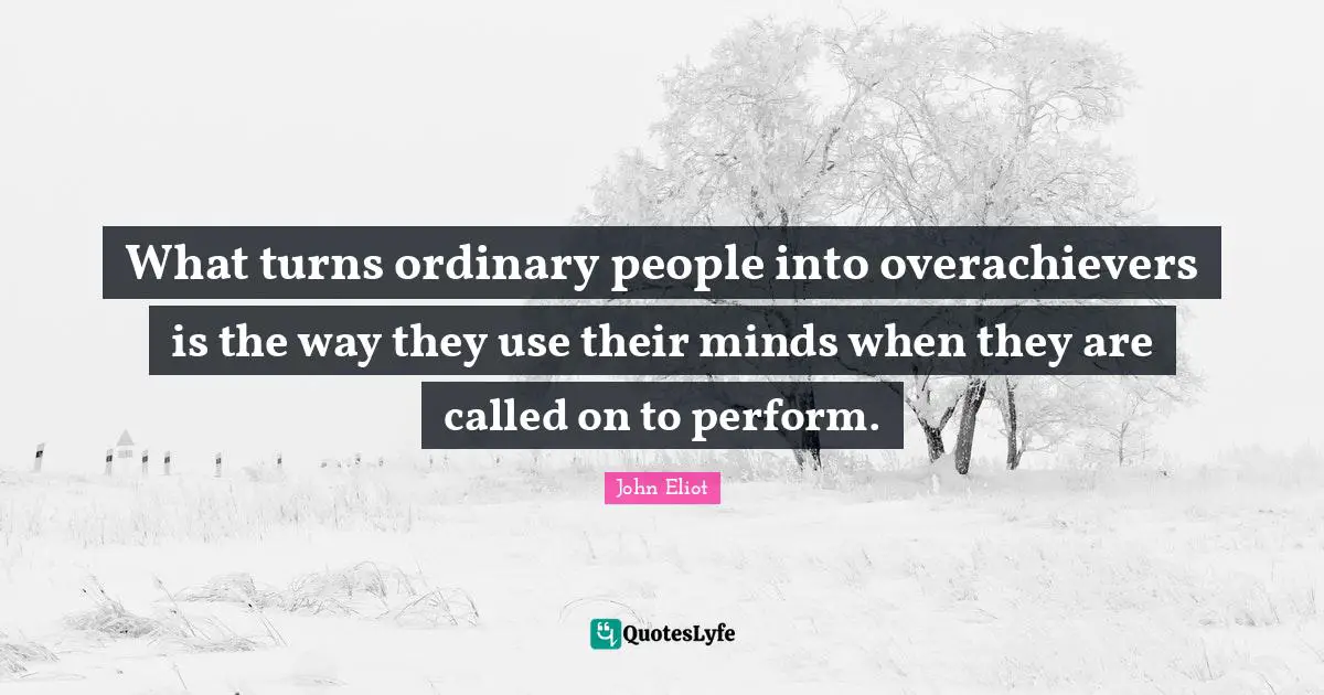 Ordinary People Quotes: "What turns ordinary people into overachievers is the way they use their minds when they are called on to perform."