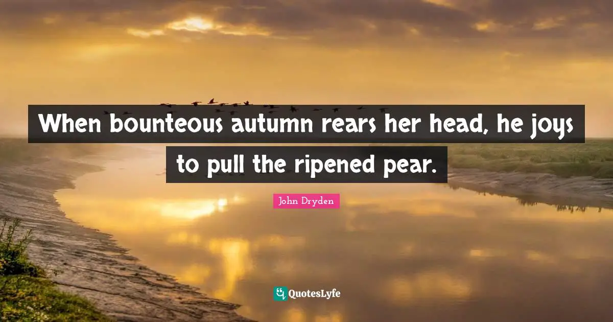 Pears Quotes: "When bounteous autumn rears her head, he joys to pull the ripened pear."