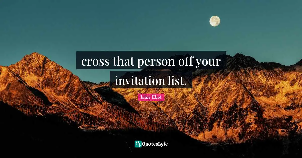 Lists Quotes: "cross that person off your invitation list."