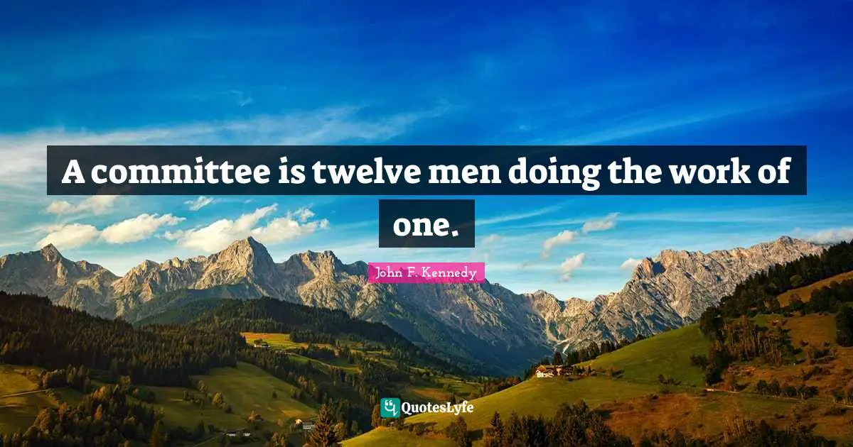 A committee is twelve men doing the work of one.