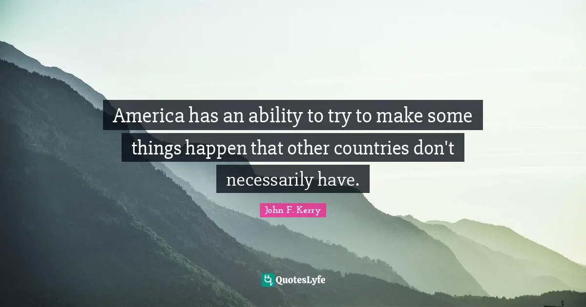 America has an ability to try to make some things happen that other countries don't necessarily have.