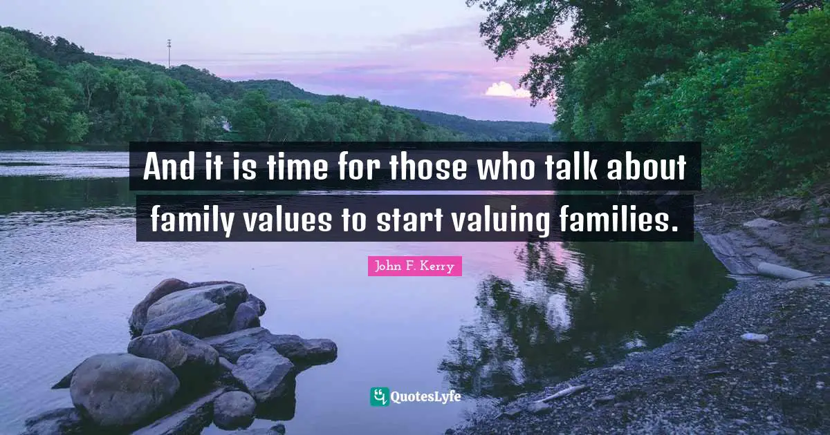 And it is time for those who talk about family values to start valuing families.