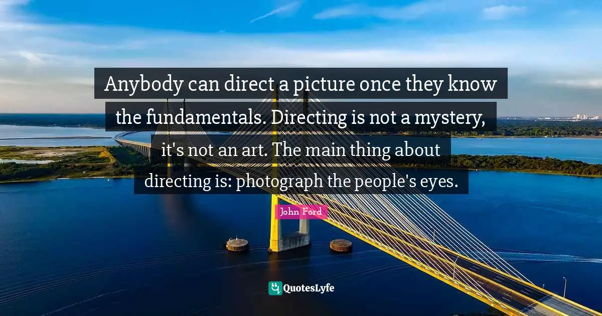 Mystery Quotes: "Anybody can direct a picture once they know the fundamentals. Directing is not a mystery, it's not an art. The main thing about directing is: photograph the people's eyes."