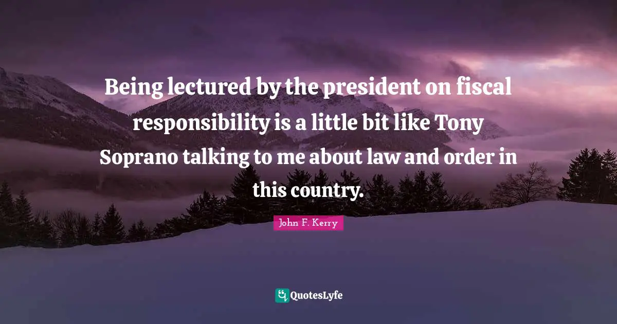 Being lectured by the president on fiscal responsibility is a little bit like Tony Soprano talking to me about law and order in this country.
