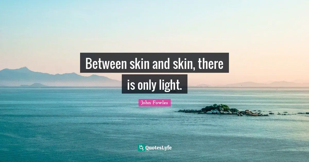 Between skin and skin, there is only light.