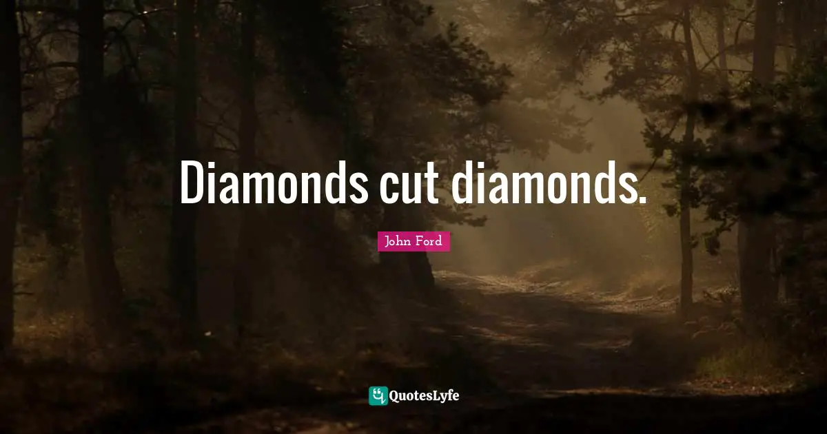 John Ford Quotes: "Diamonds cut diamonds."