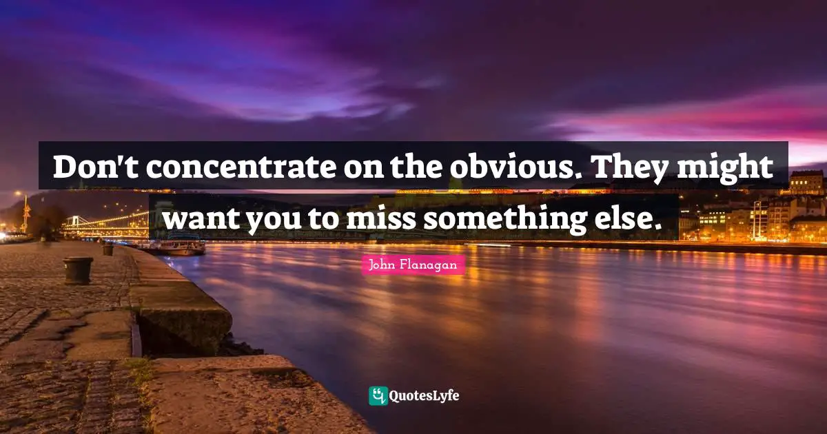 Don't concentrate on the obvious. They might want you to miss something else.