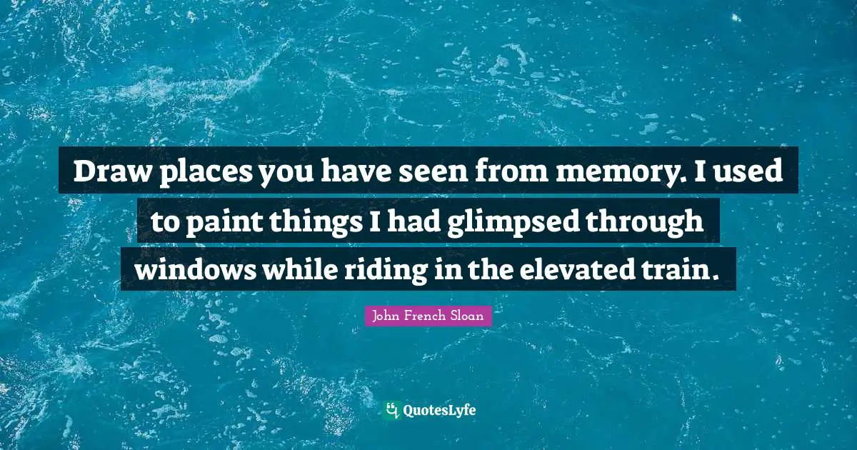Draw places you have seen from memory. I used to paint things I had glimpsed through windows while riding in the elevated train.
