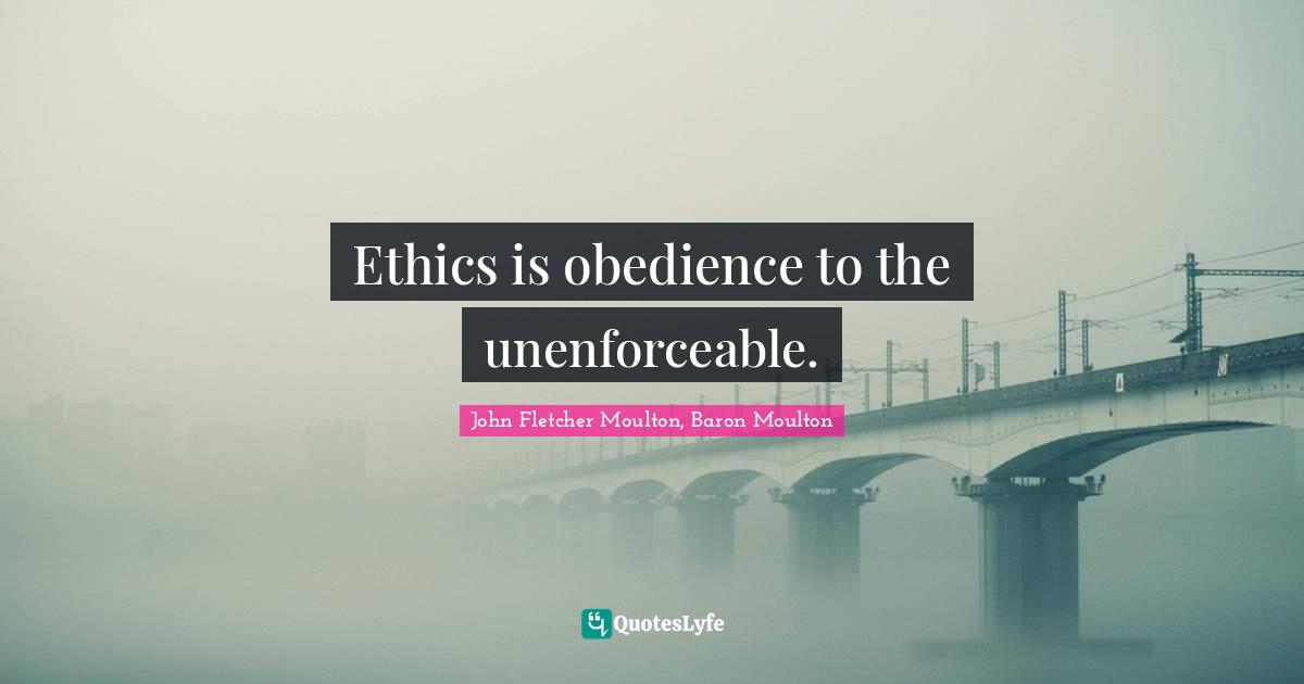 John Fletcher Quotes: "Ethics is obedience to the unenforceable."