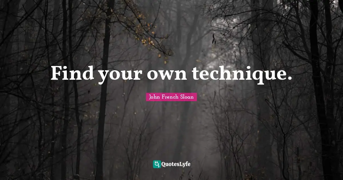 Find your own technique.