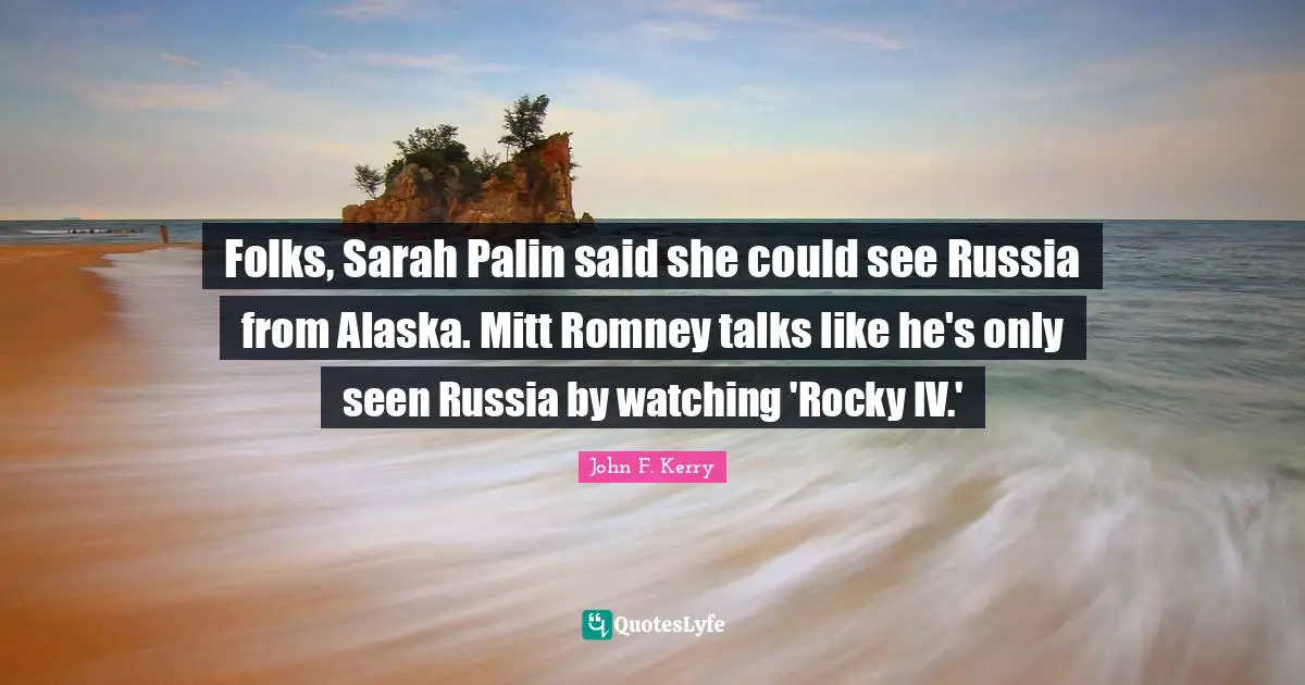 Folks, Sarah Palin said she could see Russia from Alaska. Mitt Romney talks like he's only seen Russia by watching 'Rocky IV.'