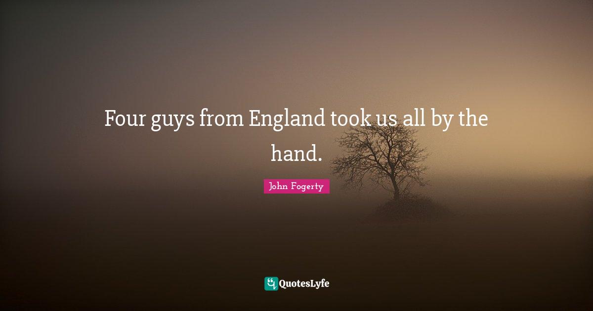 Four guys from England took us all by the hand.