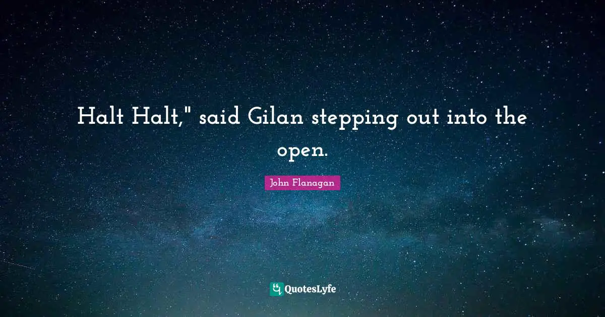 Halt Halt," said Gilan stepping out into the open.