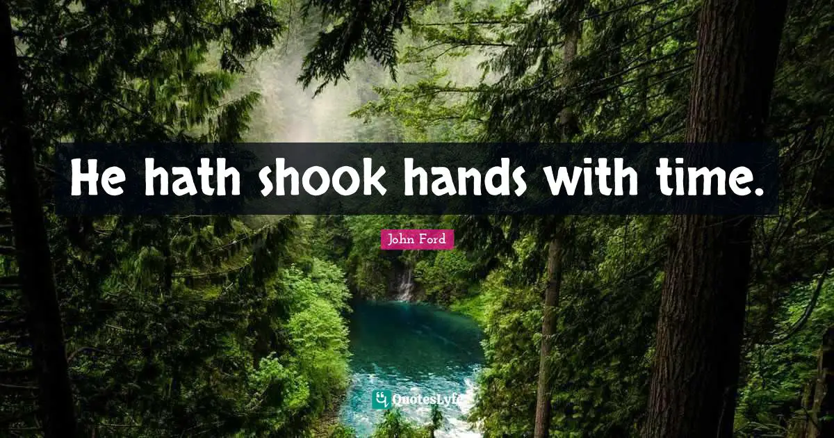 John Ford Quotes: "He hath shook hands with time."