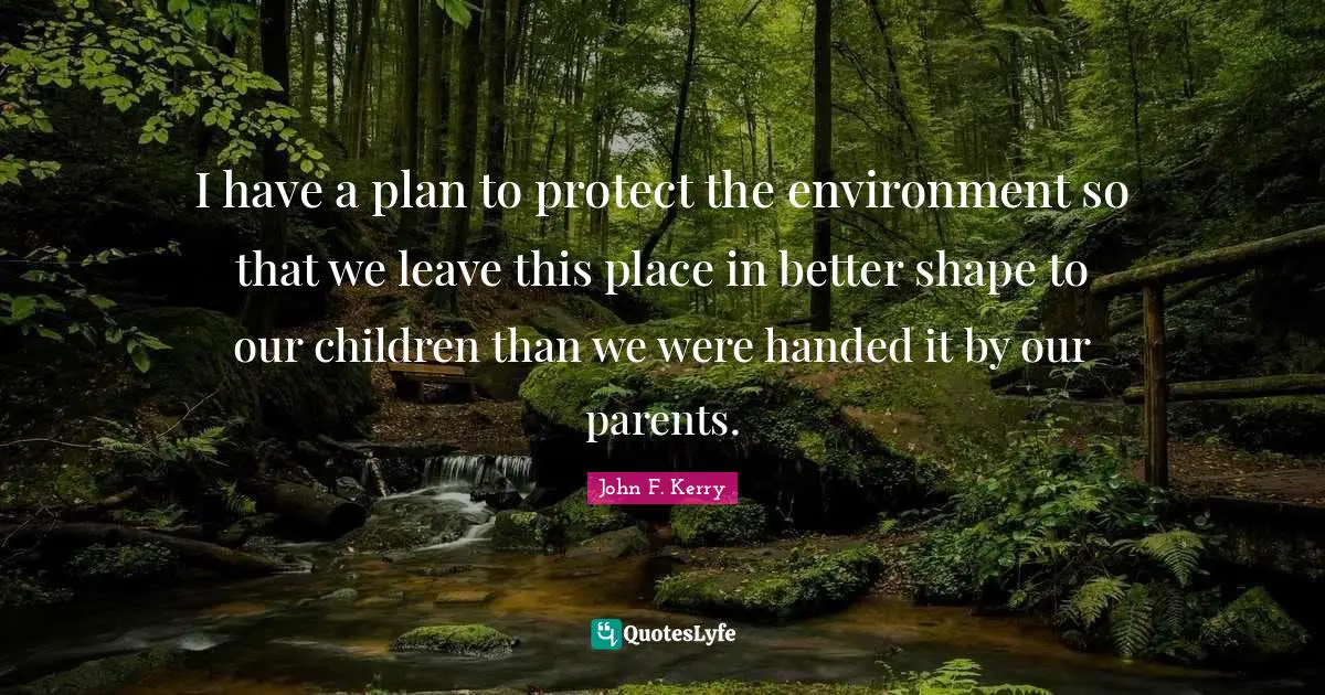 I have a plan to protect the environment so that we leave this place in better shape to our children than we were handed it by our parents.