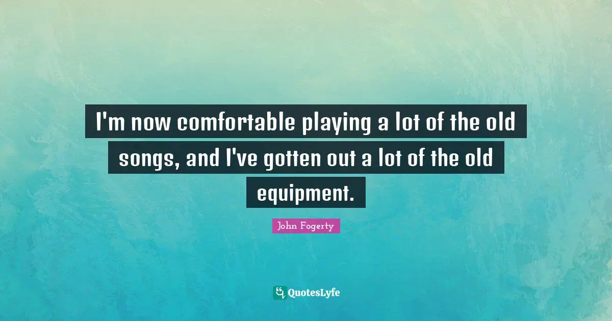 I'm now comfortable playing a lot of the old songs, and I've gotten out a lot of the old equipment.