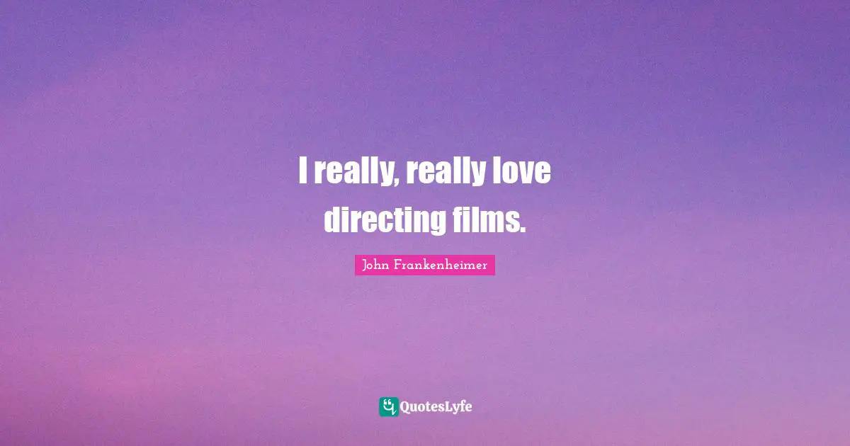 John Frankenheimer Quotes: "I really, really love directing films."