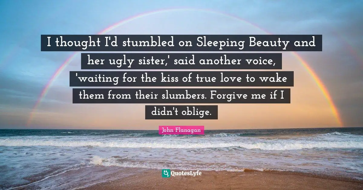 Sleeping Quotes: "I thought I'd stumbled on Sleeping Beauty and her ugly sister,' said another voice, 'waiting for the kiss of true love to wake them from their slumbers. Forgive me if I didn't oblige."
