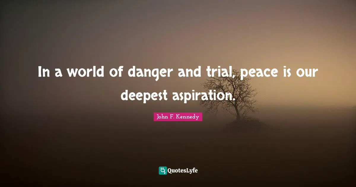 In a world of danger and trial, peace is our deepest aspiration.